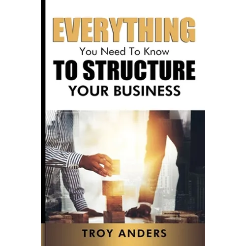 Everything You Need To Know To Structure Your Business - Paperback