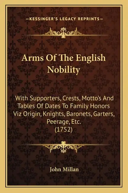 Arms of the English Nobility: With Supporters, Crests, Motto's and Tables of Dates to Family Honors Viz Origin, Knights, Baronets, Garters, Peerage, - Paperback
