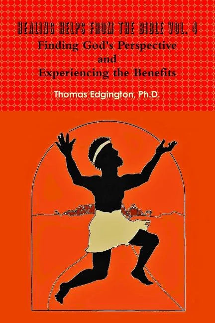 HEALING HELPS from the Bible Volume 4 Finding God's Perspective and Experiencing the Benefits - Paperback