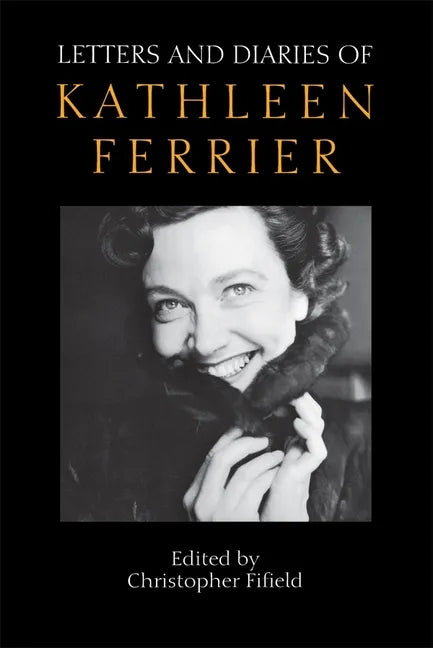 Letters and Diaries of Kathleen Ferrier: Revised and Enlarged Edition - Hardcover