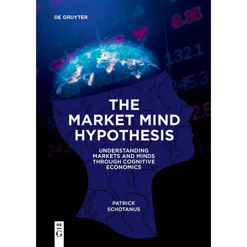 The Market Mind Hypothesis: Understanding Markets and Minds Through Cognitive Economics - Paperback