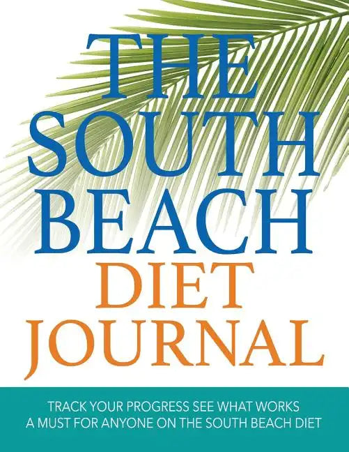 The South Beach Diet Journal: Track Your Progress See What Works: A Must for Anyone on the South Beach Diet - Paperback