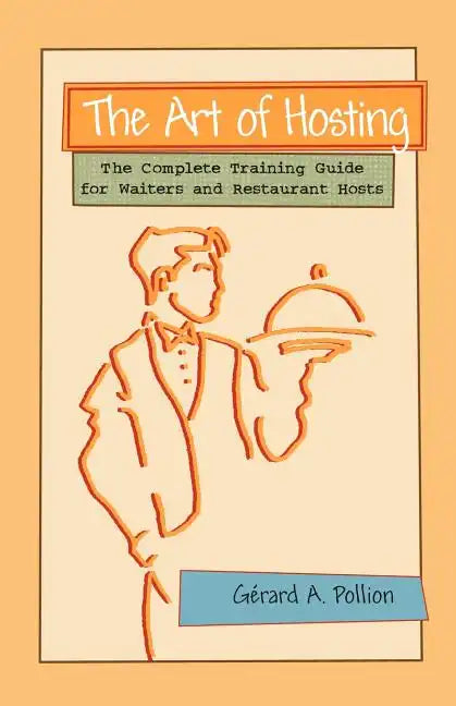 The Art of Hosting: The Complete Training Guide for Waiters and Restaurant Hosts - Paperback