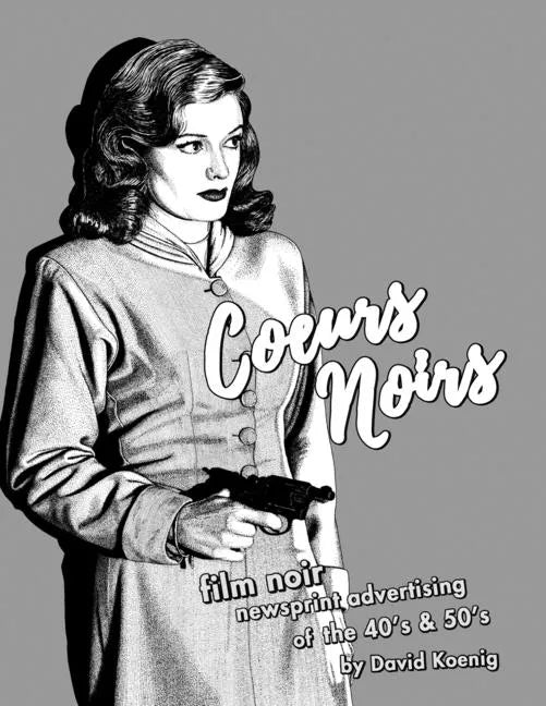 Coeurs Noirs: Film Noir Newsprint Advertising of the 40's & 50's - Paperback
