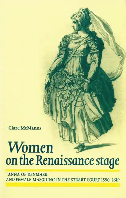 Women on the Renaissance Stage: Anna of Denmark and Female Masquing in the Stuart Court 1590-1619 - Paperback