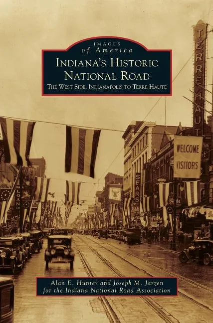 Indiana's Historic National Road: The West Side, Indianapolis to Terre Haute - Hardcover