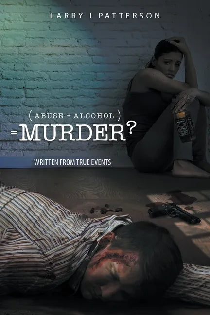 Abuse + Alcoholism, equals Murder?: Written from true events - Paperback