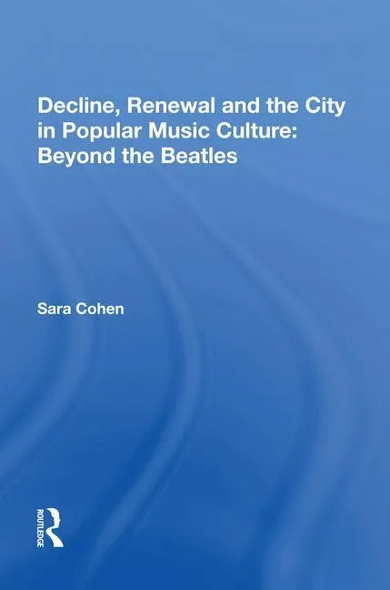 Decline, Renewal and the City in Popular Music Culture: Beyond the Beatles - Paperback