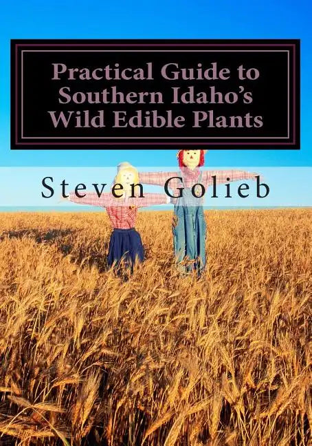 Practical Guide to Southern Idaho's Wild Edible Plants: A Survival Guide - Paperback