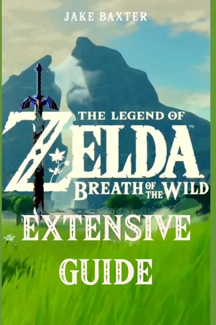 The Legend of Zelda: Breath of the Wild Extensive Guide: Shrines, Quests, Strategies, Recipes, Locations, How Tos and More - Paperback