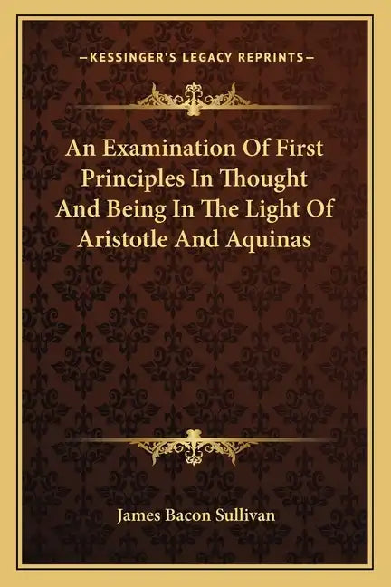 An Examination Of First Principles In Thought And Being In The Light Of Aristotle And Aquinas - Paperback