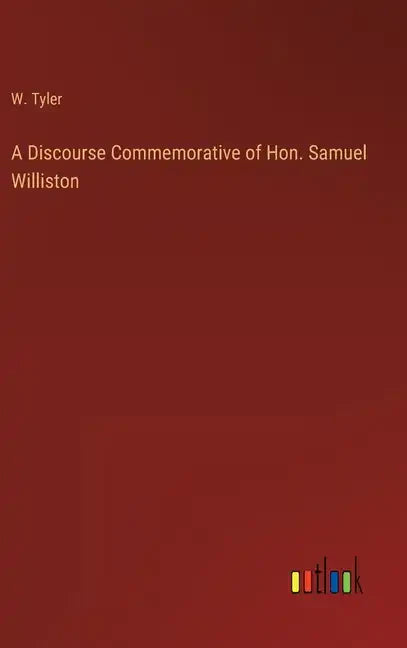 A Discourse Commemorative of Hon. Samuel Williston - Hardcover