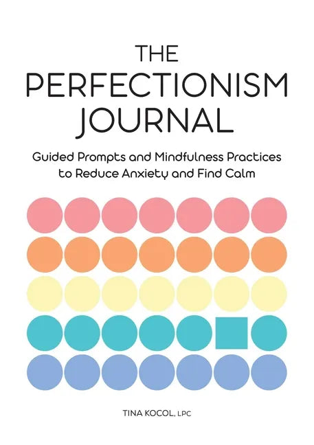 The Perfectionism Journal: Guided Prompts and Mindfulness Practices to Reduce Anxiety and Find Calm - Paperback