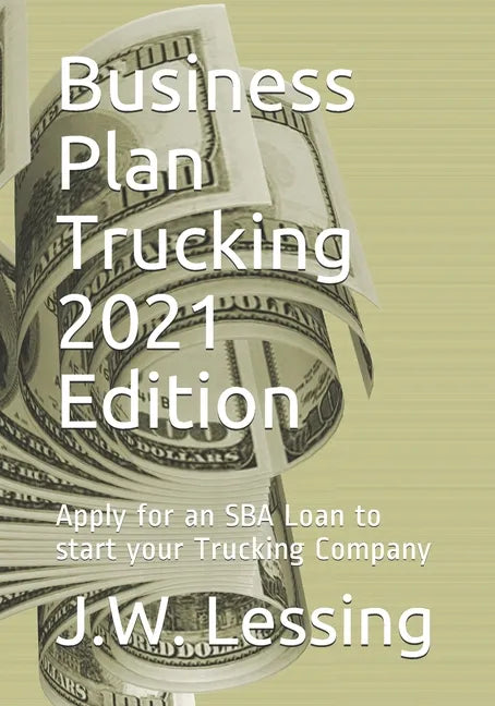 Business Plan Trucking 2021 Edition: Apply for an SBA Loan to start your Trucking Company - Paperback