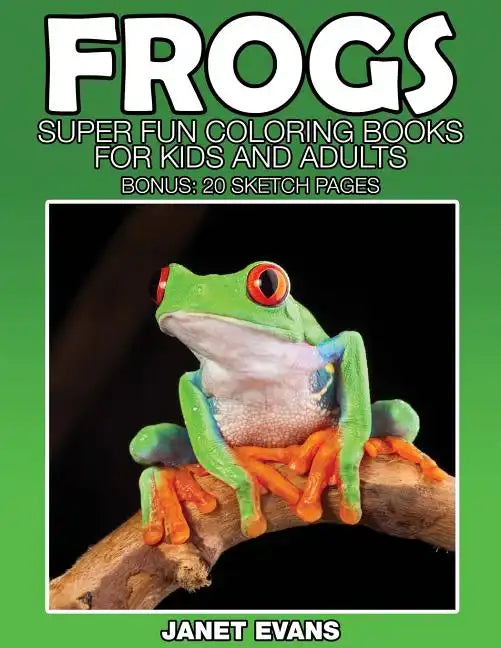 Frogs: Super Fun Coloring Books for Kids and Adults (Bonus: 20 Sketch Pages) - Paperback