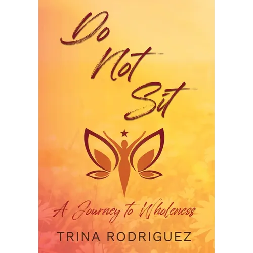 Do Not Sit: A Journey to Wholeness - Hardcover