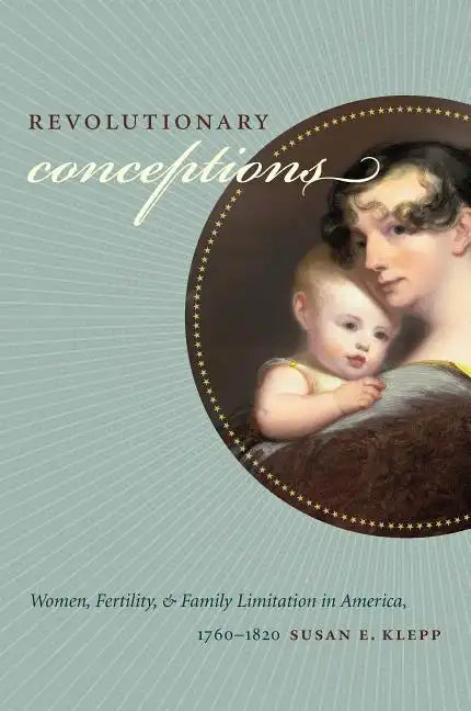 Revolutionary Conceptions: Women, Fertility, and Family Limitation in America, 1760-1820 - Paperback
