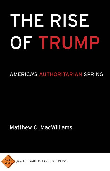 The Rise of Trump: America's Authoritarian Spring - Paperback