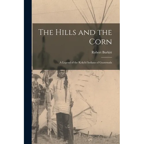 The Hills and the Corn: a Legend of the Kekchí Indians of Guatemala - Paperback