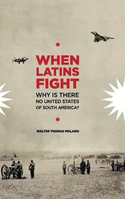 When Latins Fight: Why There is No United States of South America - Hardcover
