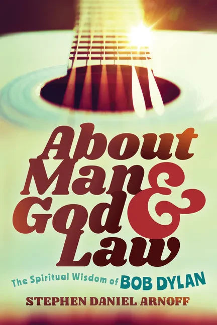 About Man and God and Law: The Spiritual Wisdom of Bob Dylan - Paperback