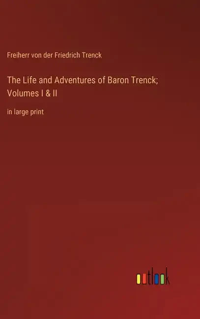 The Life and Adventures of Baron Trenck; Volumes I & II: in large print - Hardcover