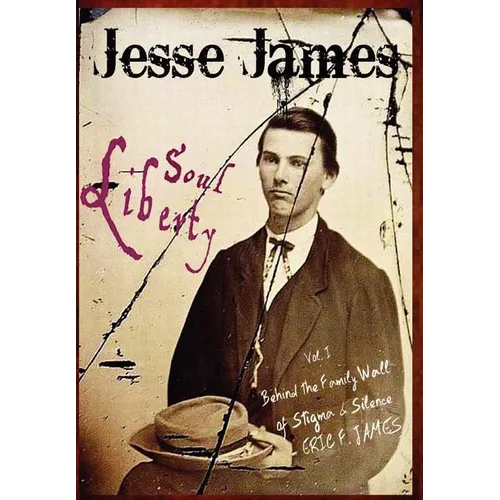 Jesse James Soul Liberty, Vol. I, Behind the Family Wall of Stigma & Silence - Hardcover