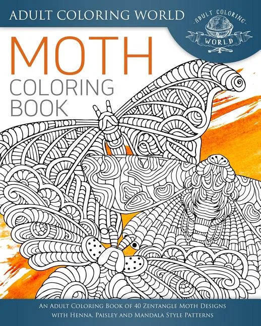 Moth Coloring Book: An Adult Coloring Book of 40 Zentangle Moth Designs with Henna, Paisley and Mandala Style Patterns - Paperback