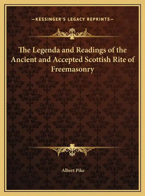 The Legenda and Readings of the Ancient and Accepted Scottish Rite of Freemasonry - Hardcover