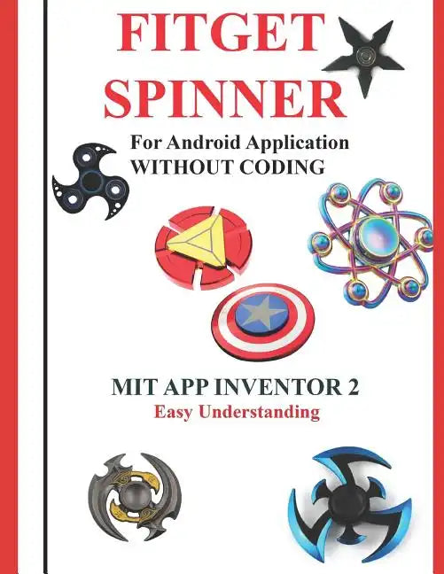 Fitget Spinner: For Android Application WITHOUT CODING using MIT APP INVENTOR 2 Easy Understanding: Creating Fitget Spinner applicatio - Paperback