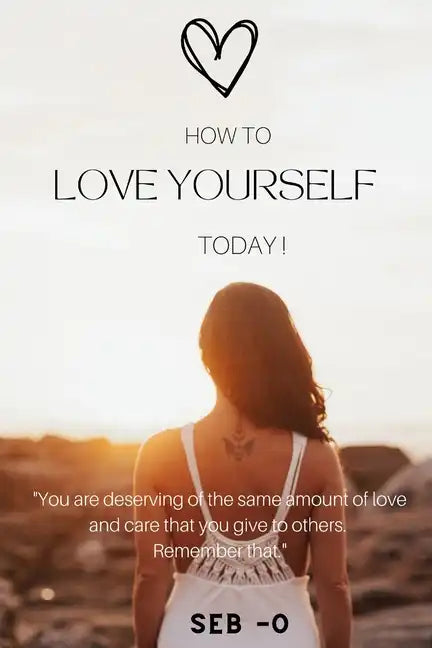 How to Love Yourself: Learn how to love yourself to become a better person. - Paperback