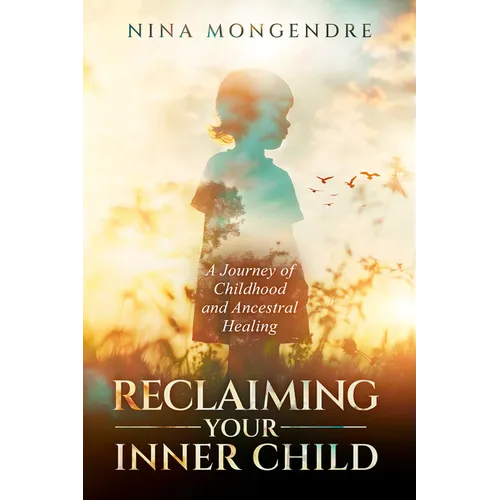 Reclaiming Your Inner Child: A Journey of Childhood and Ancestral Healing - Paperback