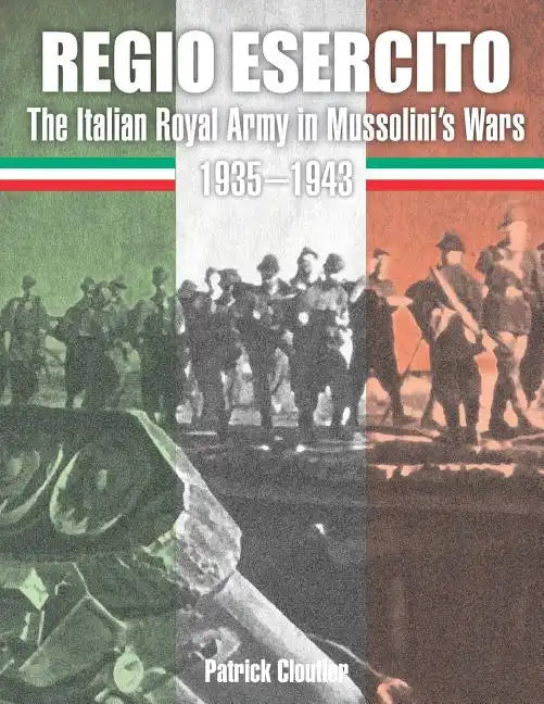 Regio Esercito: The Italian Royal Army in Mussolini's Wars 1935-1943 - Paperback