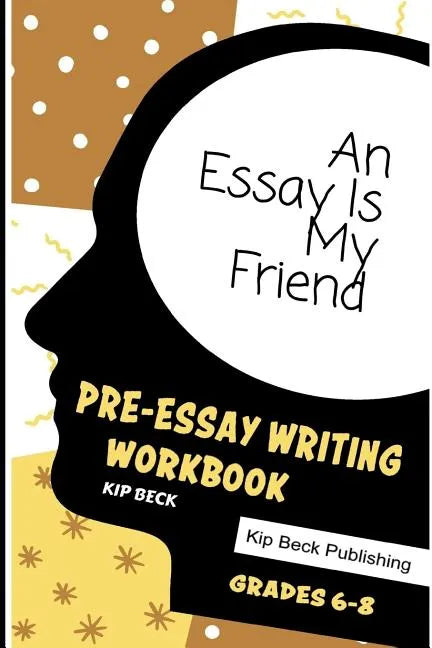 An Essay Is My Friend: Pre-Essay Writing Workbook, Grades 6-8 - Paperback
