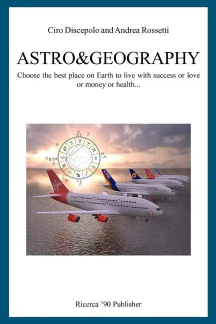 Astro&Geography: Choose the best place on Earth to live with success or love or money or health... - Paperback