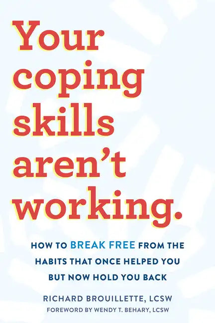 Your Coping Skills Aren't Working: How to Break Free from the Habits That Once Helped You But Now Hold You Back - Paperback