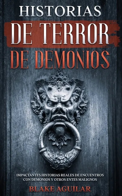 Historias de Terror de Demonios: Impactantes Historias Reales de Encuentros con Demonios y Otros Entes Malignos - Paperback