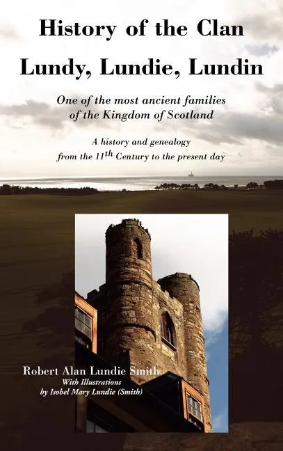 History of the Clan Lundy, Lundie, Lundin: One of the most ancient families of the Kingdom of Scotland: A history and genealogy from the 11th Century - Hardcover