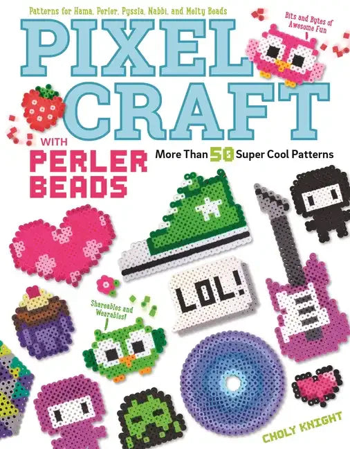 Pixel Craft with Perler Beads: More Than 50 Super Cool Patterns: Patterns for Hama, Perler, Pyssla, Nabbi, and Melty Beads - Paperback