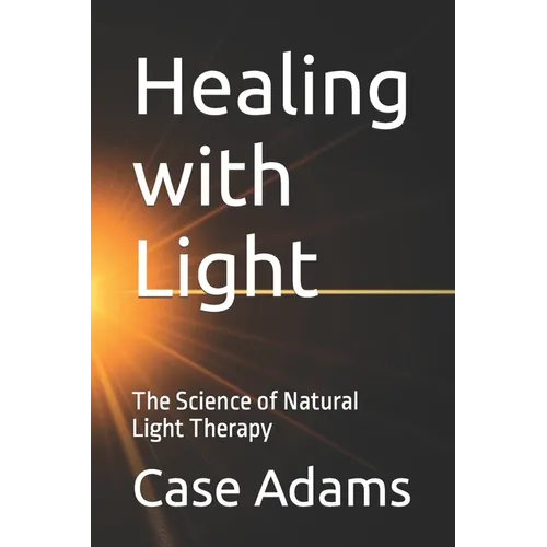 Healing with Light: The Science of Natural Light Therapy - Paperback