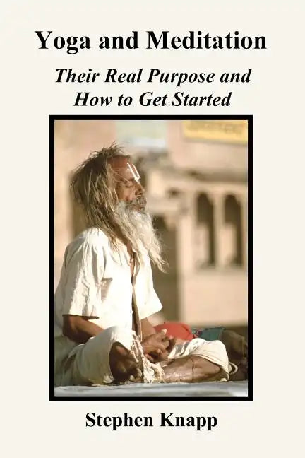 Yoga and Meditation: Their Real Purpose and How to Get Started - Paperback