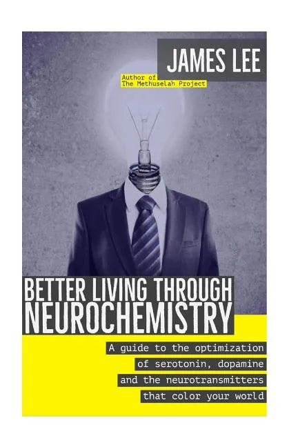 Better Living through Neurochemistry: A guide to the optimization of serotonin, dopamine and the neurotransmitters that color your world - Paperback