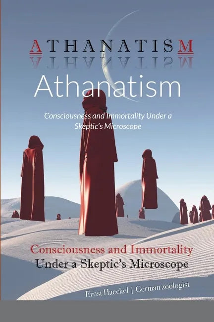 Athanatism: Consciousness and Immortality Under a Skeptic's Microscope - Paperback