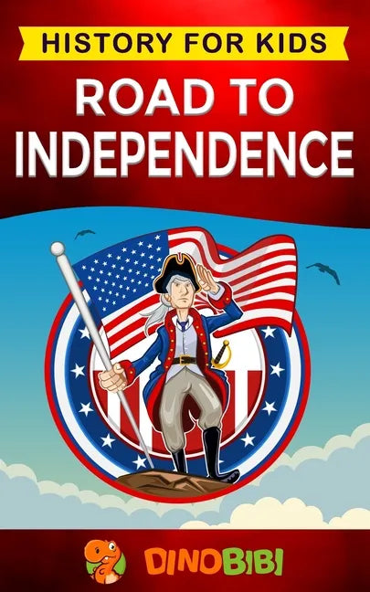 Road to Independence: History for kids: American Revolution: a captivating guide to the American revolutionary War and the United States of - Paperback