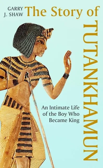The Story of Tutankhamun: An Intimate Life of the Boy Who Became King - Hardcover