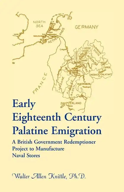 Early Eighteenth Century Palatine Emigration: A British Government Redemptioner Project to Manufacture Naval Stores - Paperback