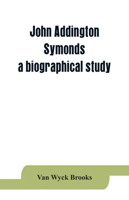 John Addington Symonds; a biographical study - Paperback