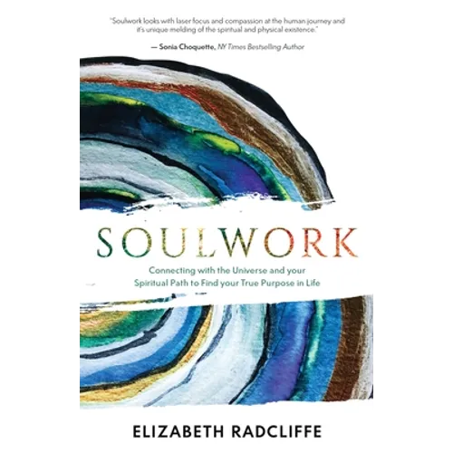 Soulwork: Connecting with the Universe and your Spiritual Path to Find your True Purpose in Life - Paperback