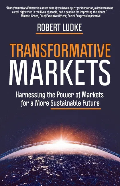 Transformative Markets: Harnessing the Power of Markets for a More Sustainable Future - Paperback