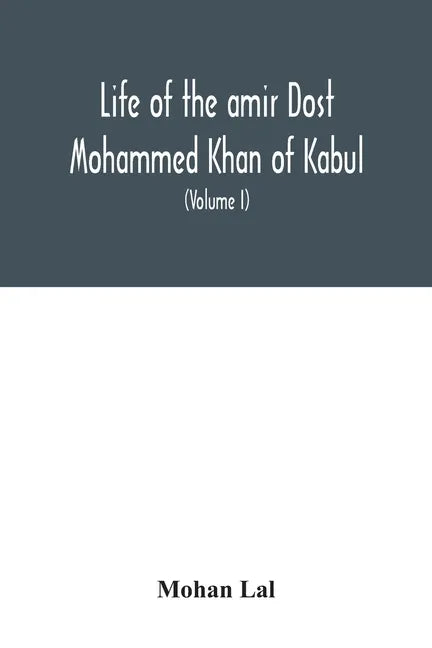 Life of the amir Dost Mohammed Khan of Kabul: with his political proceedings towards the English, Russian and Persian governments, including the victo - Paperback